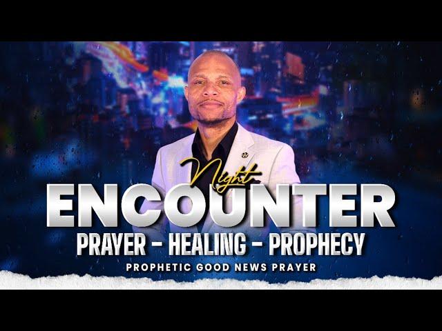 Prophetic Good News Prayer - Encounter Night - Prayer, Healing And Prophecy