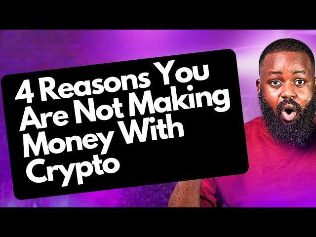 4 Reasons You Are Not Making Money With Crypto: AVOID IT NOW