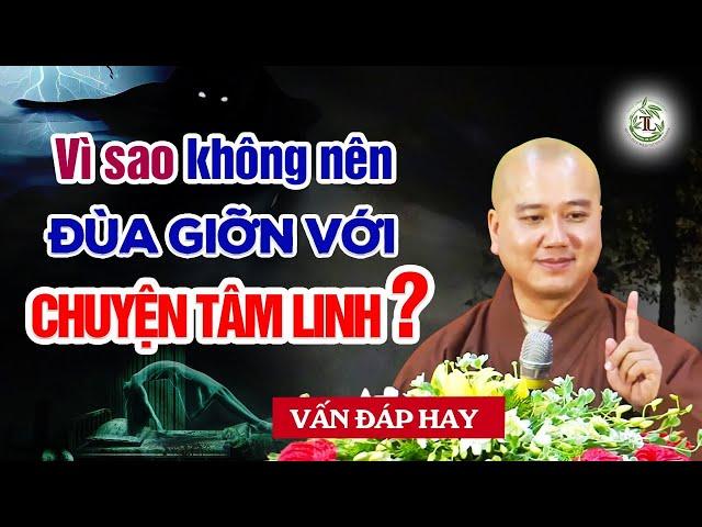 Vì sao không nên "đùa giỡn" với những Chuyện Tâm Linh (quan trọng) - Vấn Đáp Thầy Thích Pháp Hòa