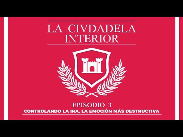 Controlando la Ira, la Emoción más Destructiva: La Ciudadela Interior 3