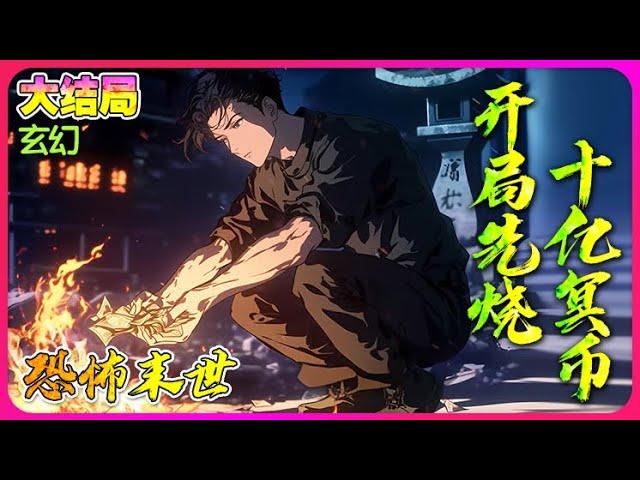 【完本】《恐怖末世：開局先燒十萬億冥鈔》全球诡异降临，只有冥币才是硬通货，有钱能使鬼推磨！ #科幻 #玄幻#小说改编