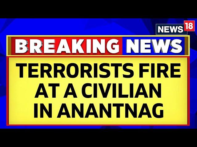 Jammu Kahsmir News Today | Terrorists Fired Upon A Civilian From Anantnag | English News | News18