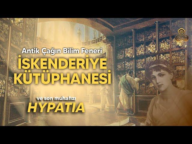 Antik Çağın Bilim Feneri İskenderiye Kütüphanesi ve Son Muhafızı Hypatia