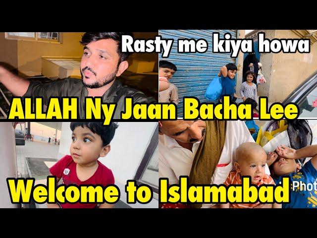 ALLAH Ny Jaan Bacha Lee | rasty me kiya howa humry sth | welcome to Islamabad home ..