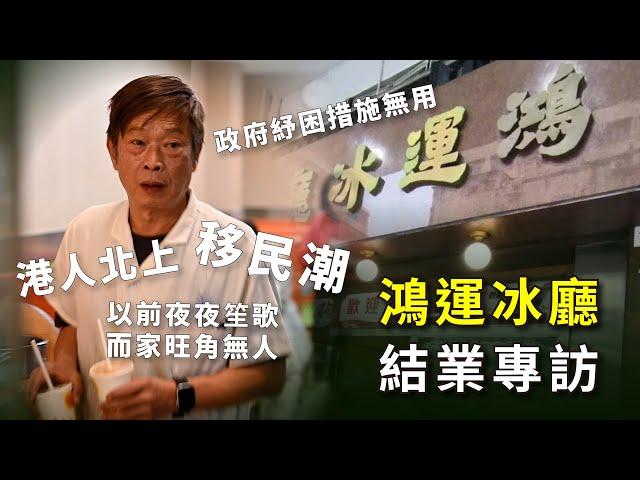 鴻運冰廳 老闆一家結業專訪｜港人北上 移民潮 一週多行完全幫唔到 三重打擊｜以前夜夜笙歌 而家旺角無人 20241226