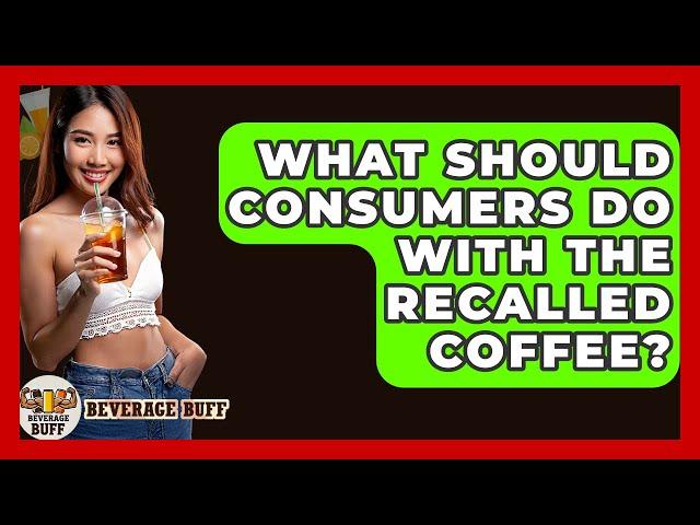 What Should Consumers Do With the Recalled Coffee? - Beverage Buff