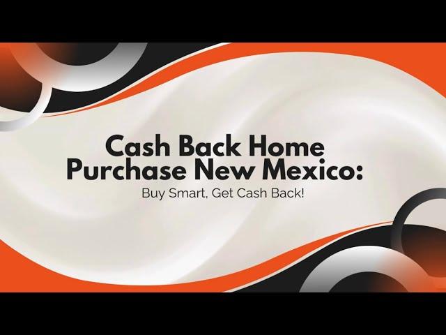 Cash Back Home Purchase New Mexico: Buy Smart, Get Cash Back!