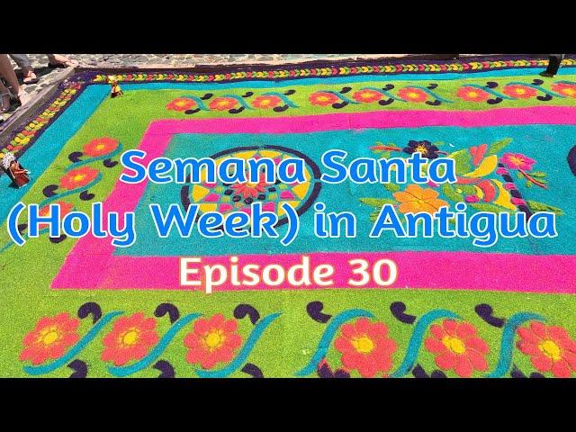 Episode 30 Semana Santa (Holy Week) in Antigua