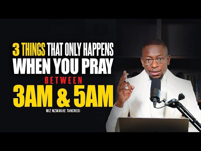 3 things that ONLY happen when you pray between 3AM TO 5AM | Miz Mzwakhe Tancredi