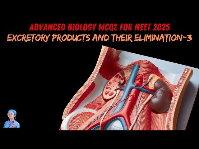 ADVANCED BIOLOGY MCQs for NEET 2025 | Excretory Products and their Elimination-3 | by Shiksha House