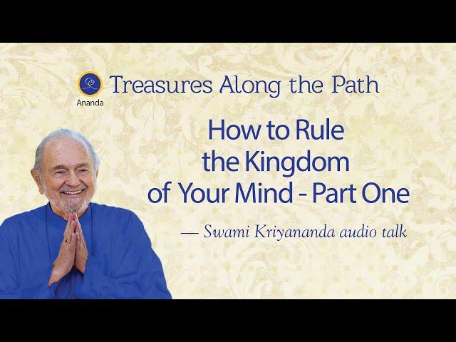 How to Rule the Kingdom of the Mind (Talk by Swami Kriyananda, Part One)