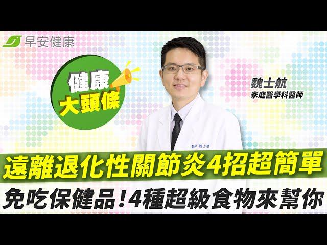 一生遠離退化性關節炎4招超簡單！不花大錢不靠吃藥，4種超級食物顧關節︱魏士航 家庭醫學科醫師【早安健康 × 健康大頭條】