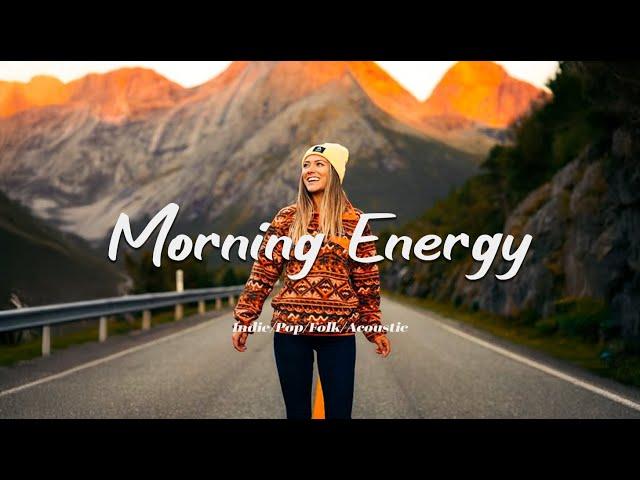 Morning Energy  Chill songs to make you feel so good | Best Indie/Pop/Folk/Acoustic Playlist