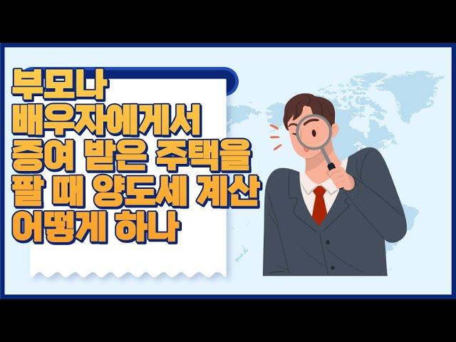 부모나 배우자에게서 증여 받은 주택 팔 때 양도세 계산 어떻게 하나