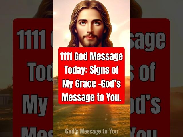 1111 God Message Today: Signs of My Grace -God’s Message to You.