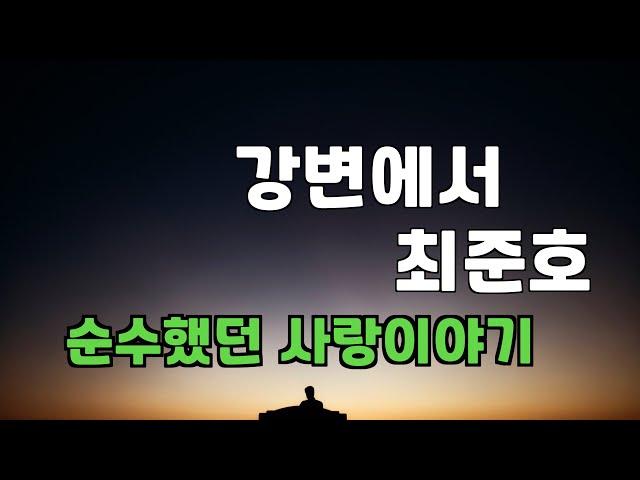 아름다운 포크 음악. 강변에서 - 최준호.  가슴시린 목소리와 서정적인 멜로디