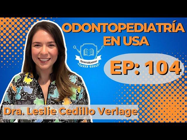 104 CÓMO SER ACEPTADO EN DIRECTO A LA ESPECIALIDAD DE ODONTOPEDIATRÍA EN ESTADOS UNIDOS IDra. Leslie