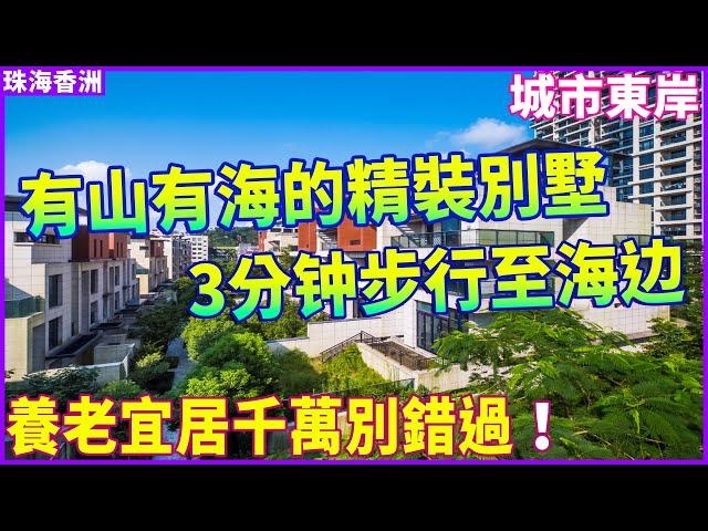 【大灣區豪宅樓盤推薦】珠海香洲 | 城市東岸 | 有山有海的精裝別墅 即买即入住 享受拎包入住的體驗 | 3分鐘可以步行至海邊 | 對面就係海濱公園 養老宜居千萬不要錯過！