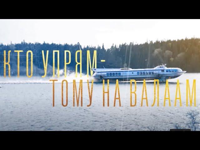 КТО УПРЯМ - ТОМУ НА ВАЛААМ