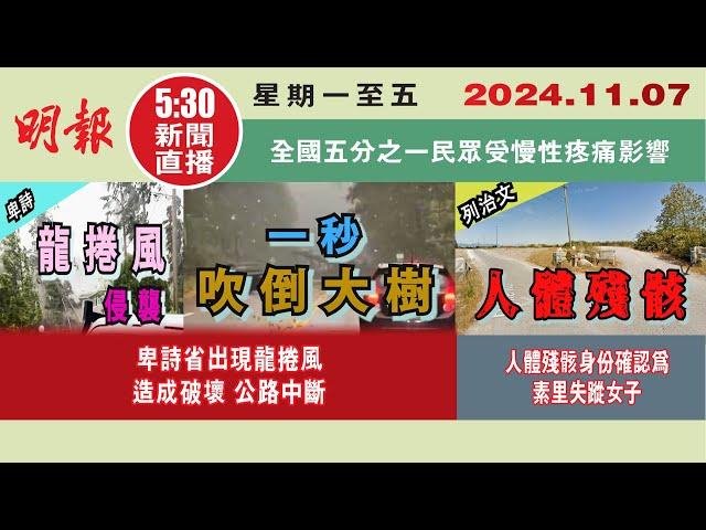 【#明報530新聞直播 (#溫哥華)】11月7日|卑詩省出現龍捲風 造成破壞 公路中斷|人體殘骸身份確認為素里失蹤女子|全國五分之一民眾受慢性疼痛影響|#加拿大新聞 |#明報