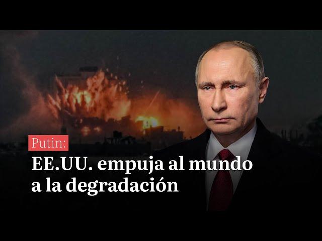 Putin: Estados Unidos empuja al mundo a la degradación