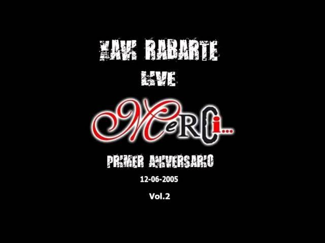 XAVI RABARTE LIVE @ MERCI VILADECANS [1º ANIVERSARIO] (12 06 2005) VOL 2