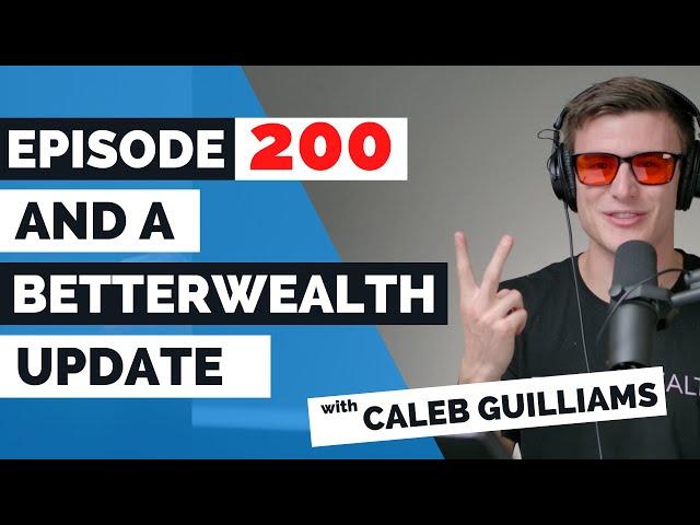 200th Episode and BetterWealth Update