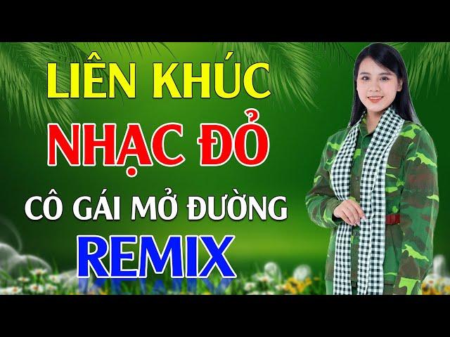 Cô Gái Mở Đường, Tiếng Chày Trên Sóc BomBo Remix - LK Nhạc Đỏ Cách Mạng Tiền Chiến Remix Cực Bốc Lửa