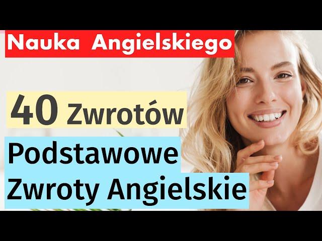 40 Kluczowych Zwrotów w Angielskim na Co Dzień - Nauka Angielskiego dla Początkujących