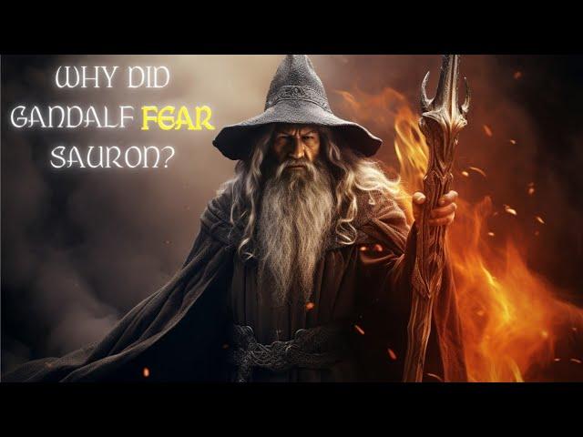 Why Did Gandalf Fear Sauron?