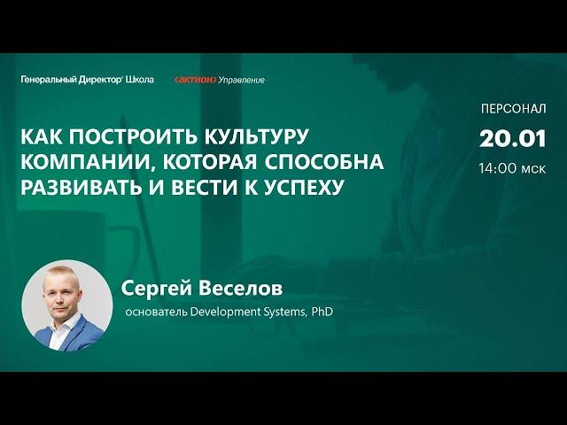 Как построить культуру компании, которая способна развивать и вести к успеху. Сергей Веселов