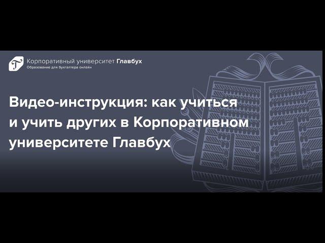 Видео-инструкция к Корпоративному Университету Главбух