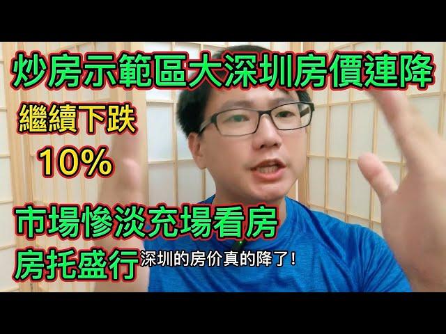 深圳房價真實連降，九個區繼續跌掉10%，市場慘淡看房人數不夠房托來湊|全國房價繼續下降，最高跌去22%，放松樓市無法阻止房價下跌。