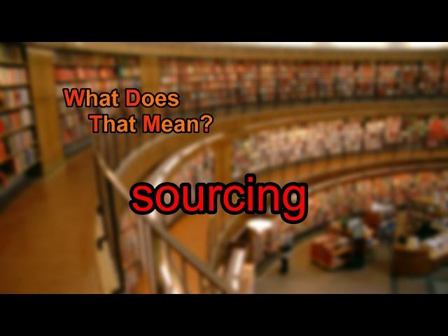 What does sourcing mean?