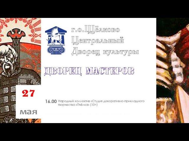 27 мая. МАУК ГОЩ ЦДК представляет "ДВОРЕЦ МАСТЕРОВ".