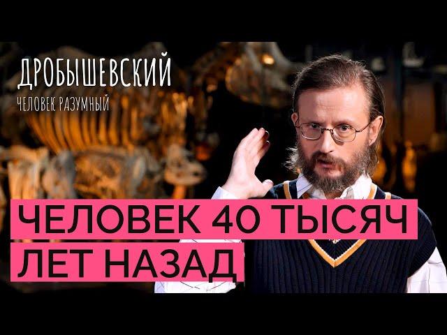 Как мы выглядели, что делали и чем жили 40 тысяч лет назад? // Дробышевский. Человек разумный