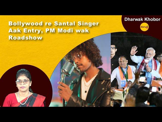 Bollywood re Santal Singer Aak Entry, PM Modi wak Roadshow | Dharwak News