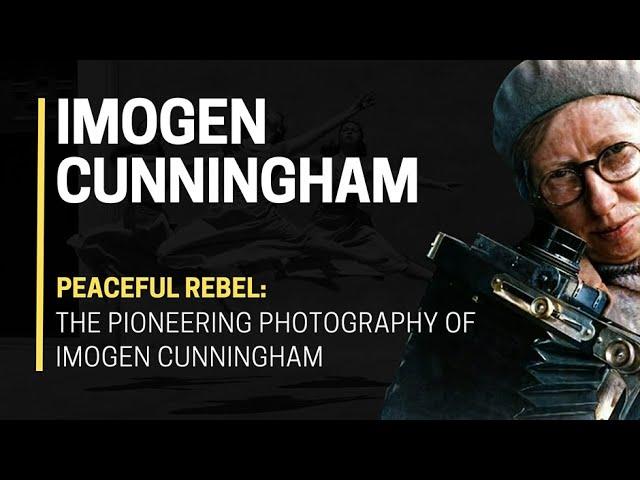 ​ Peaceful REBEL: The PIONEERING Photography of Imogen Cunningham 