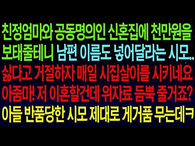 【실화사연】친정엄마와 공동명의인 신혼집에 천만 원 보태줄 테니 남편 이름 넣어달라는 시모. 거절하자 시집살이를 시키더니, 결국 위자료 듬뿍 받고 복수했습니다!