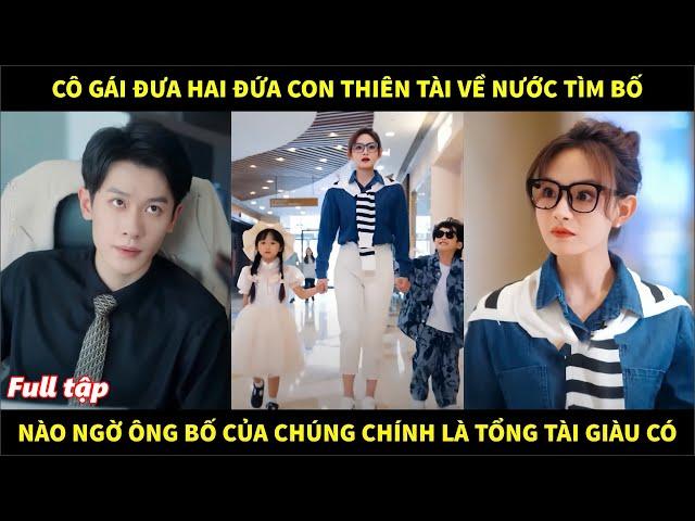 Cô gái đưa hai đứa con thiên tài về nước tìm bố, nào ngờ ông bố của chúng chính là tổng tài giàu có