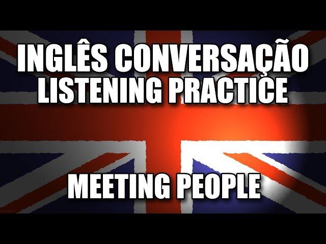 Conversação em Inglês Prática - Listening Practice - Meeting People