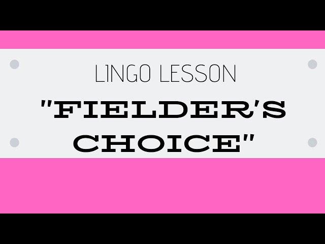 FIELDER'S CHOICE - Lingo Lesson