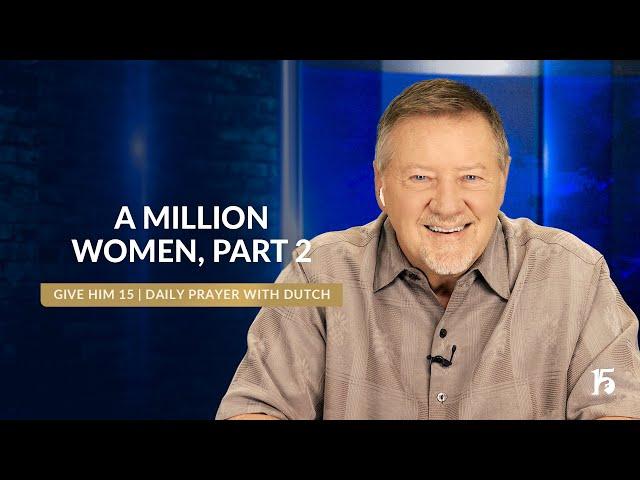 A Million Women, Part 2 | Give Him 15: Daily Prayer with Dutch | August 27, 2024