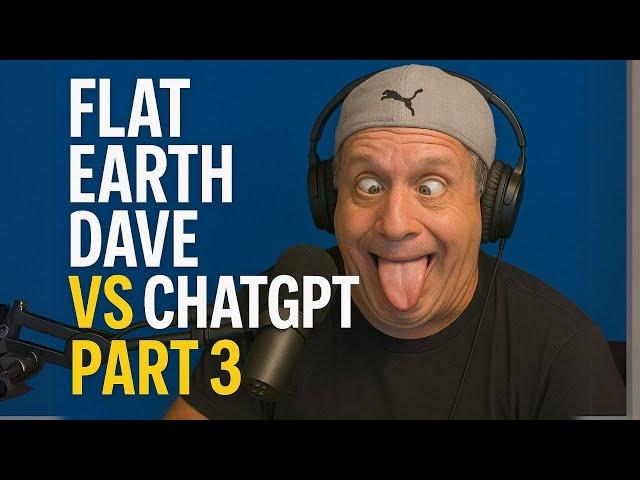 Flat Earth Dave Vs ChatGPT! Part 3