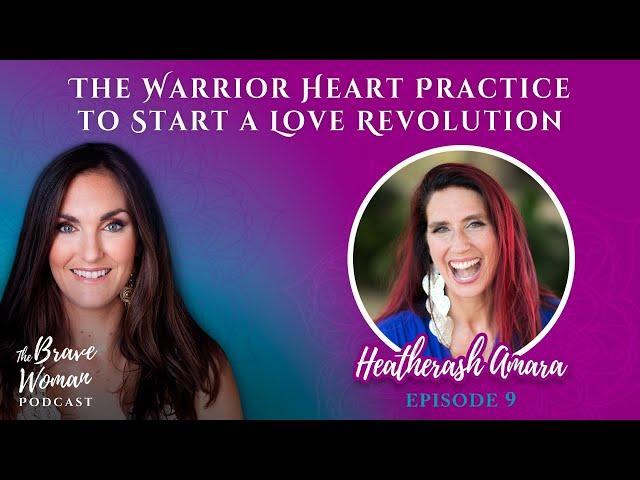 EP 9: HeatherAsh Amara on The Warrior Heart Practice to Start a Love Revolution