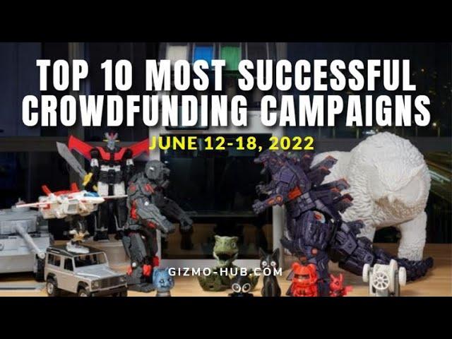 [ JUNE 12 - 18, 2022 ] TOP 10 MOST SUCCESSFUL CROWDFUNDING CAMPAIGNS | Gizmo-Hub.com