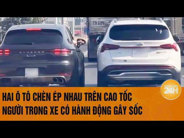 Vấn đề hôm nay: Hai ô tô chèn ép nhau trên cao tốc, người trong xe có hành động gây sốc