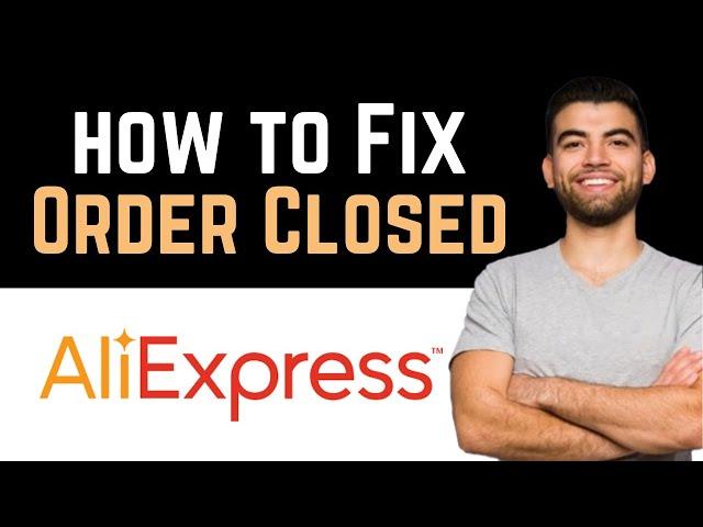  How To Fix AliExpress Order Closed (Full Guide)