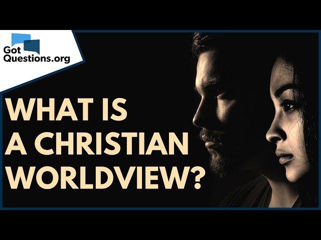 What is a Christian worldview? | GotQuestions.org