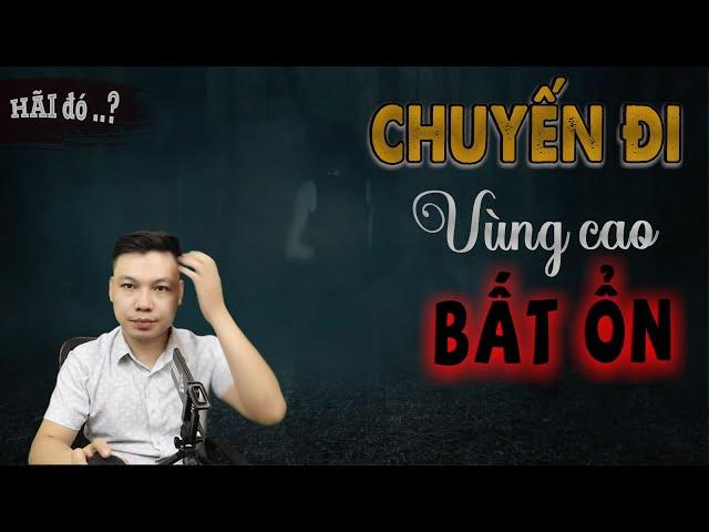 Chuyến Đi Vùng Cao Bất Ổn - Truyện Ma Mới Có Thật Về Vùng Dân Tộc MC Đình Soạn Kể Sợ Lắm